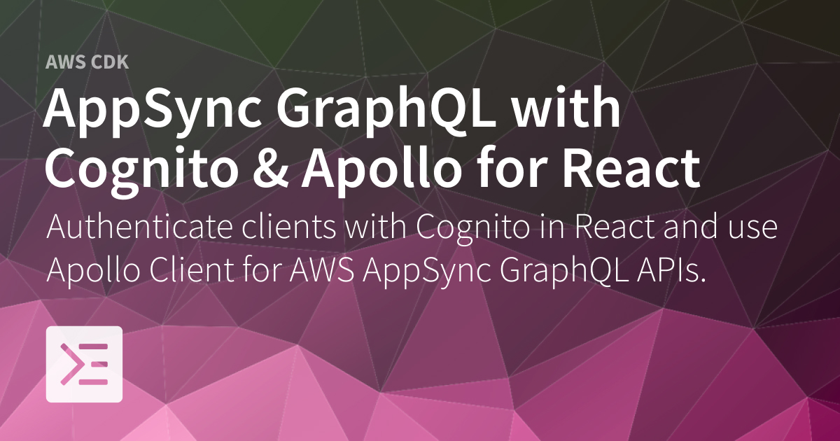 AWS CDK: AppSync GraphQL API with Cognito and Apollo Client in React ...
